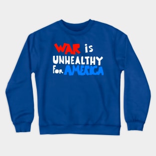 WAR IS UNHEALTHY FOR AMERICA Crewneck Sweatshirt